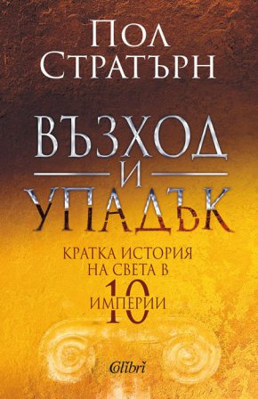 

Излезе от печат „Възход и упадък“ – кратка история на света в 10 империи. Автор е видният британски учен и писател Пол Стратърн. Научната редакция на превода дължим на проф. Иван Илчев