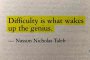  Трудността е това, което събужда гения.  Насим Никълъс Талеб 