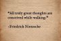   Всички истински велики мисли се зараждат по време на ходене: Фридрих Ницше 